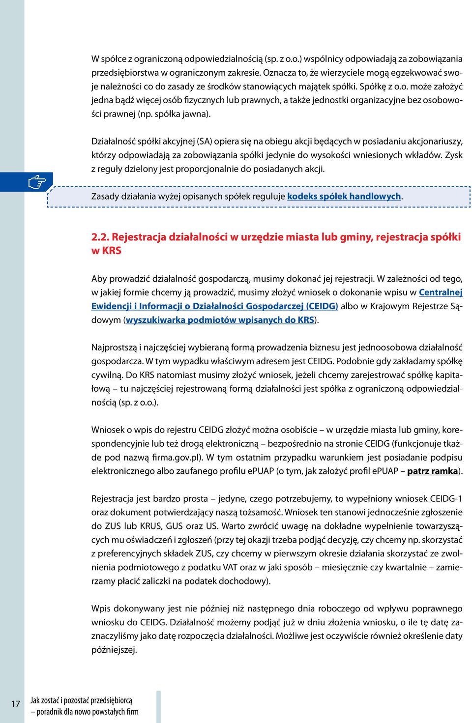 spółka jawna). Działalność spółki akcyjnej (SA) opiera się na obiegu akcji będących w posiadaniu akcjonariuszy, którzy odpowiadają za zobowiązania spółki jedynie do wysokości wniesionych wkładów.