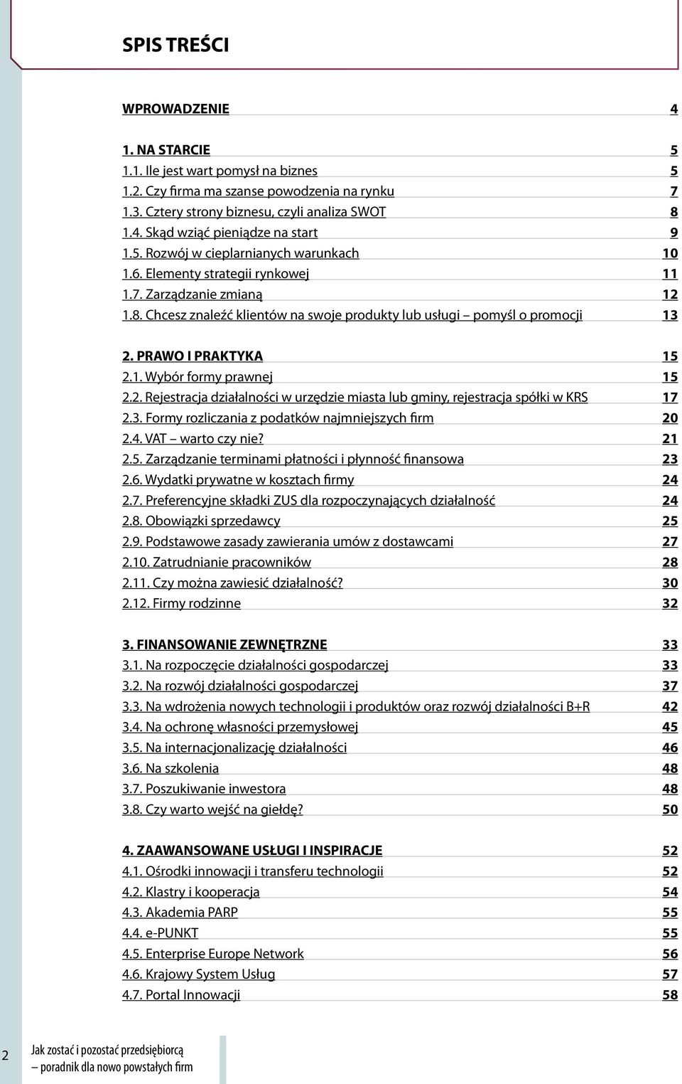 PRAWO I PRAKTYKA 15 2.1. Wybór formy prawnej 15 2.2. Rejestracja działalności w urzędzie miasta lub gminy, rejestracja spółki w KRS 17 2.3. Formy rozliczania z podatków najmniejszych firm 20 2.4.