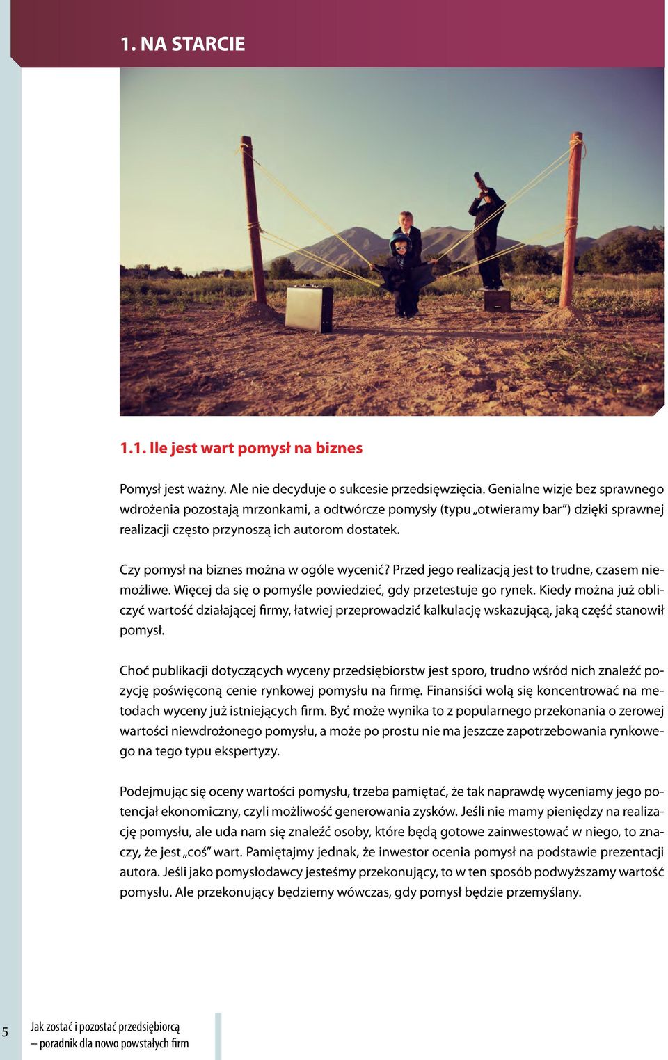 Czy pomysł na biznes można w ogóle wycenić? Przed jego realizacją jest to trudne, czasem niemożliwe. Więcej da się o pomyśle powiedzieć, gdy przetestuje go rynek.