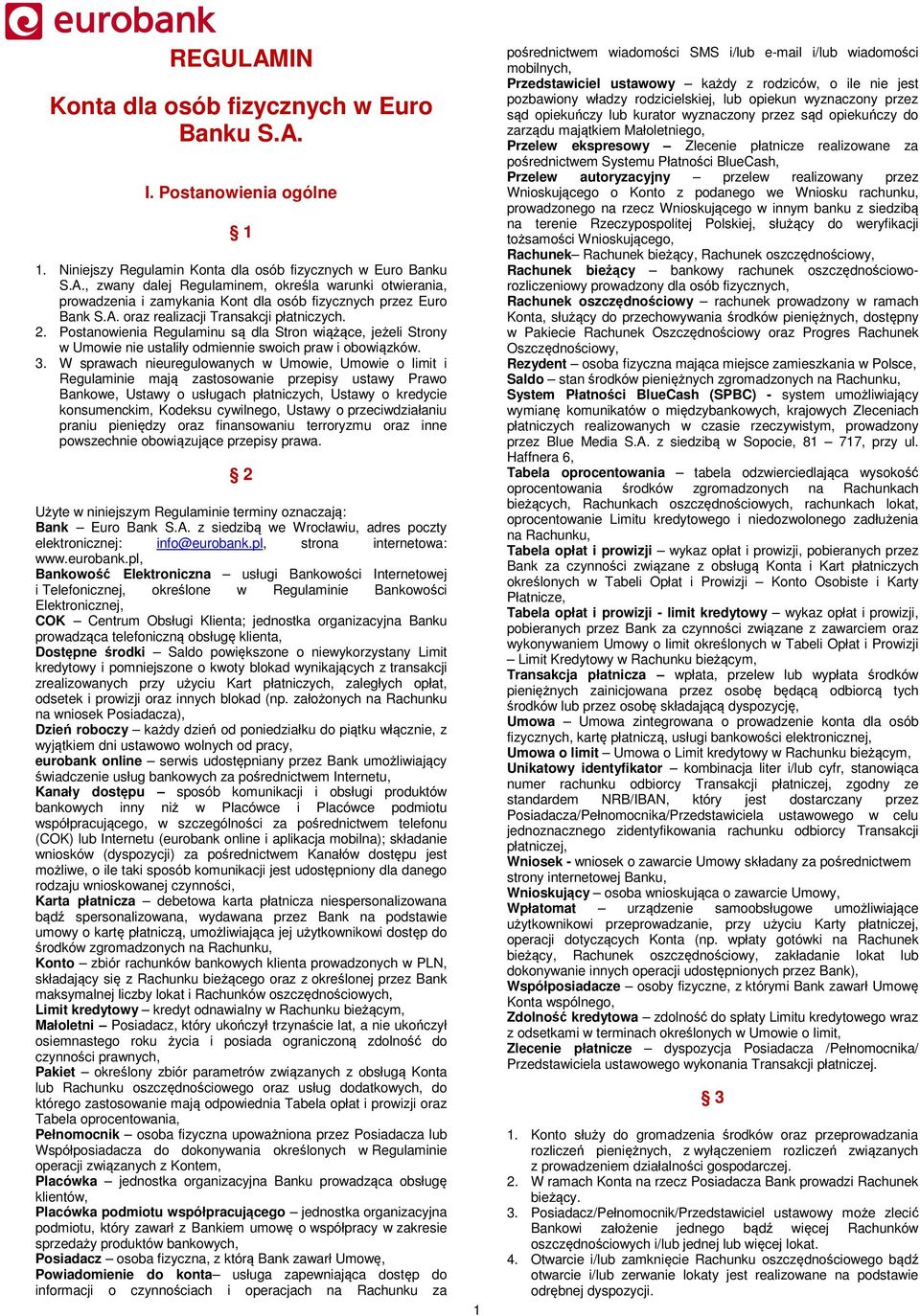 W sprawach nieuregulowanych w Umowie, Umowie o limit i Regulaminie mają zastosowanie przepisy ustawy Prawo Bankowe, Ustawy o usługach płatniczych, Ustawy o kredycie konsumenckim, Kodeksu cywilnego,