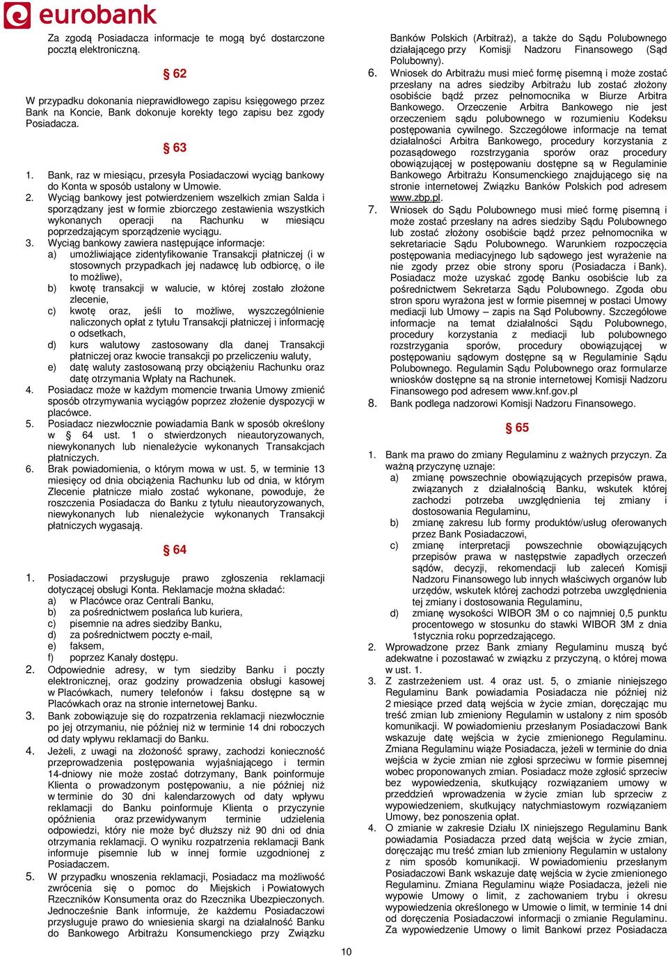 Bank, raz w miesiącu, przesyła Posiadaczowi wyciąg bankowy do Konta w sposób ustalony w Umowie. 2.