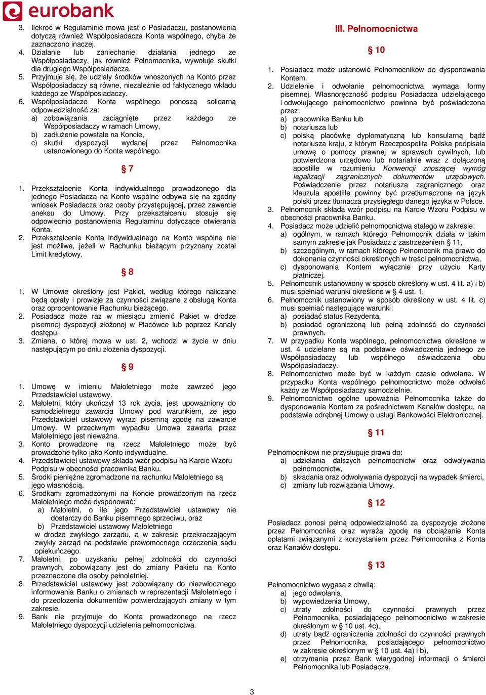 Przyjmuje się, że udziały środków wnoszonych na Konto przez Współposiadaczy są równe, niezależnie od faktycznego wkładu każdego ze Współposiadaczy. 6.