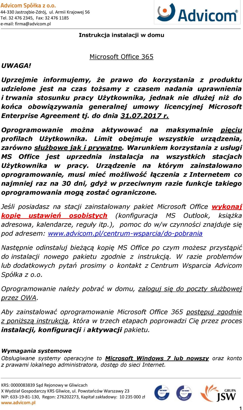 do końca obowiązywania generalnej umowy licencyjnej Microsoft Enterprise Agreement tj. do dnia 31.07.2017 r. Oprogramowanie można aktywować na maksymalnie pięciu profilach Użytkownika.