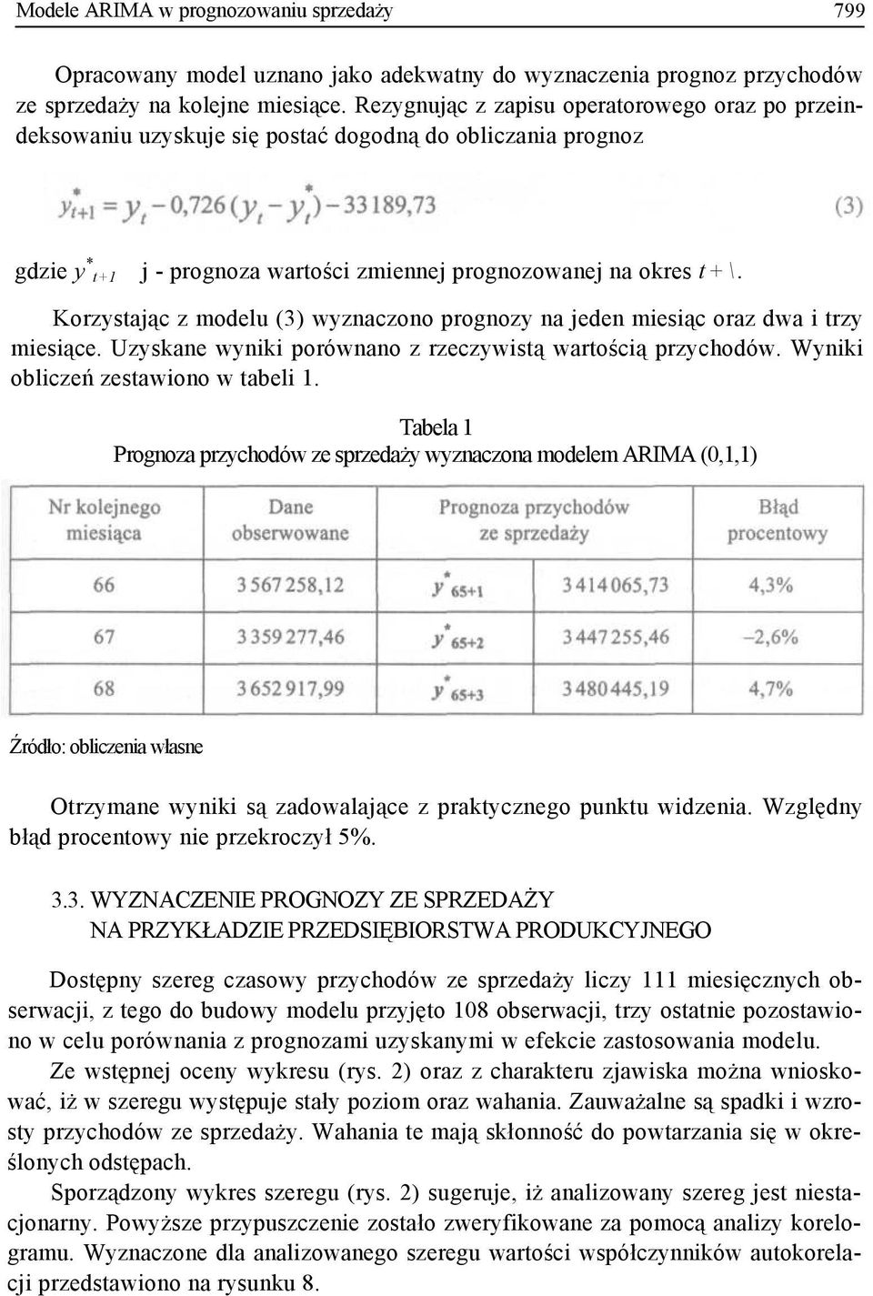 Korzystając z modelu (3) wyznaczono prognozy na jeden miesiąc oraz dwa i trzy miesiące. Uzyskane wyniki porównano z rzeczywistą wartością przychodów. Wyniki obliczeń zestawiono w tabeli 1.