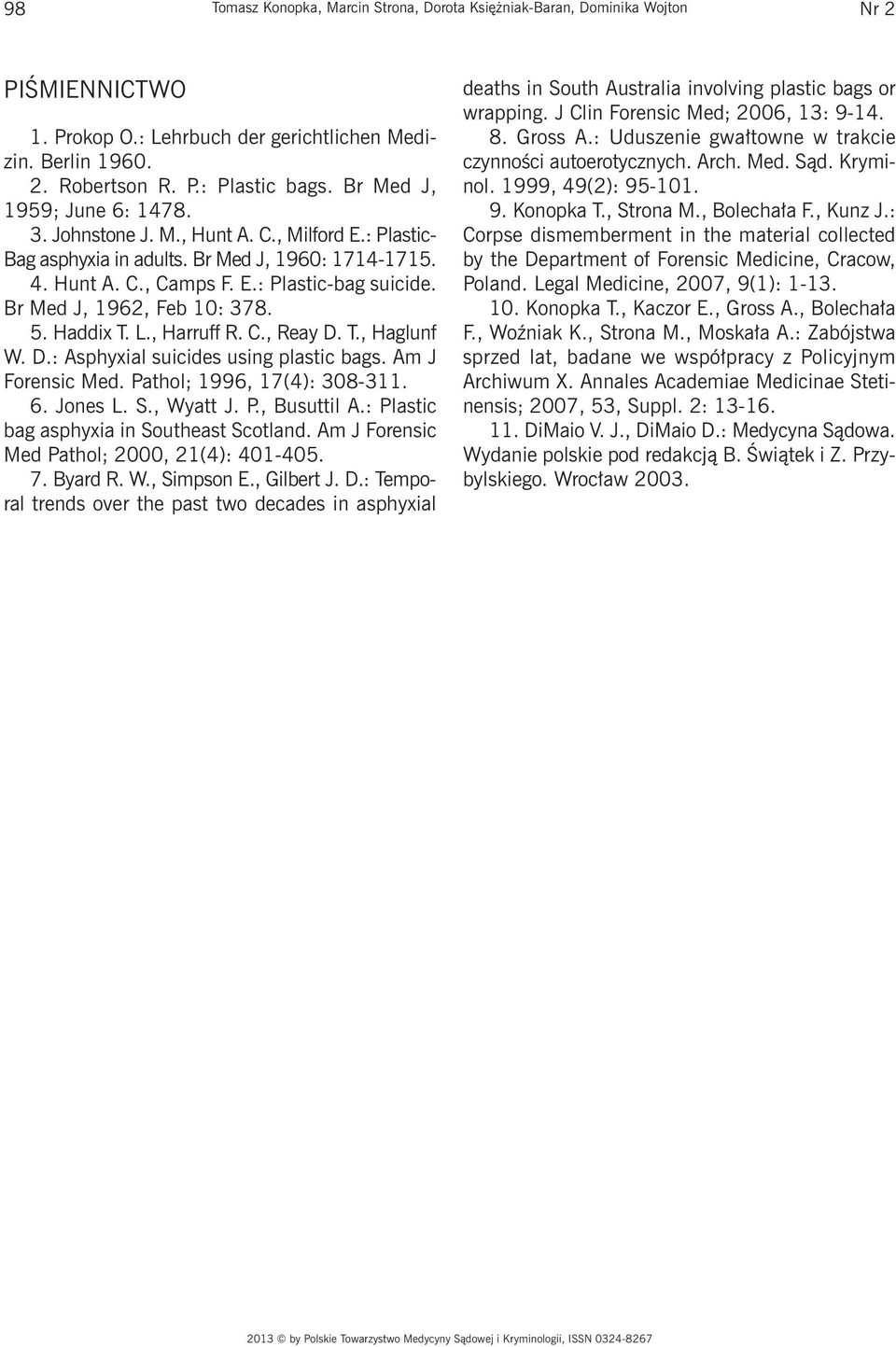 Br Med J, 1962, Feb 10: 378. 5. Haddix T. L., Harruff R. C., Reay D. T., Haglunf W. D.: Asphyxial suicides using plastic bags. Am J Forensic Med. Pathol; 1996, 17(4): 308-311. 6. Jones L. S., Wyatt J.