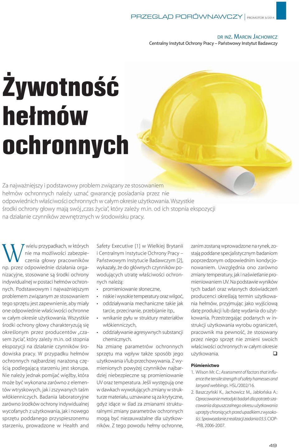 gwarancję posiadania przez nie odpowiednich właściwości ochronnych w całym okresie użytkowania. Wszystkie środki ochrony głowy mają swój czas życia, który zależy m.in.