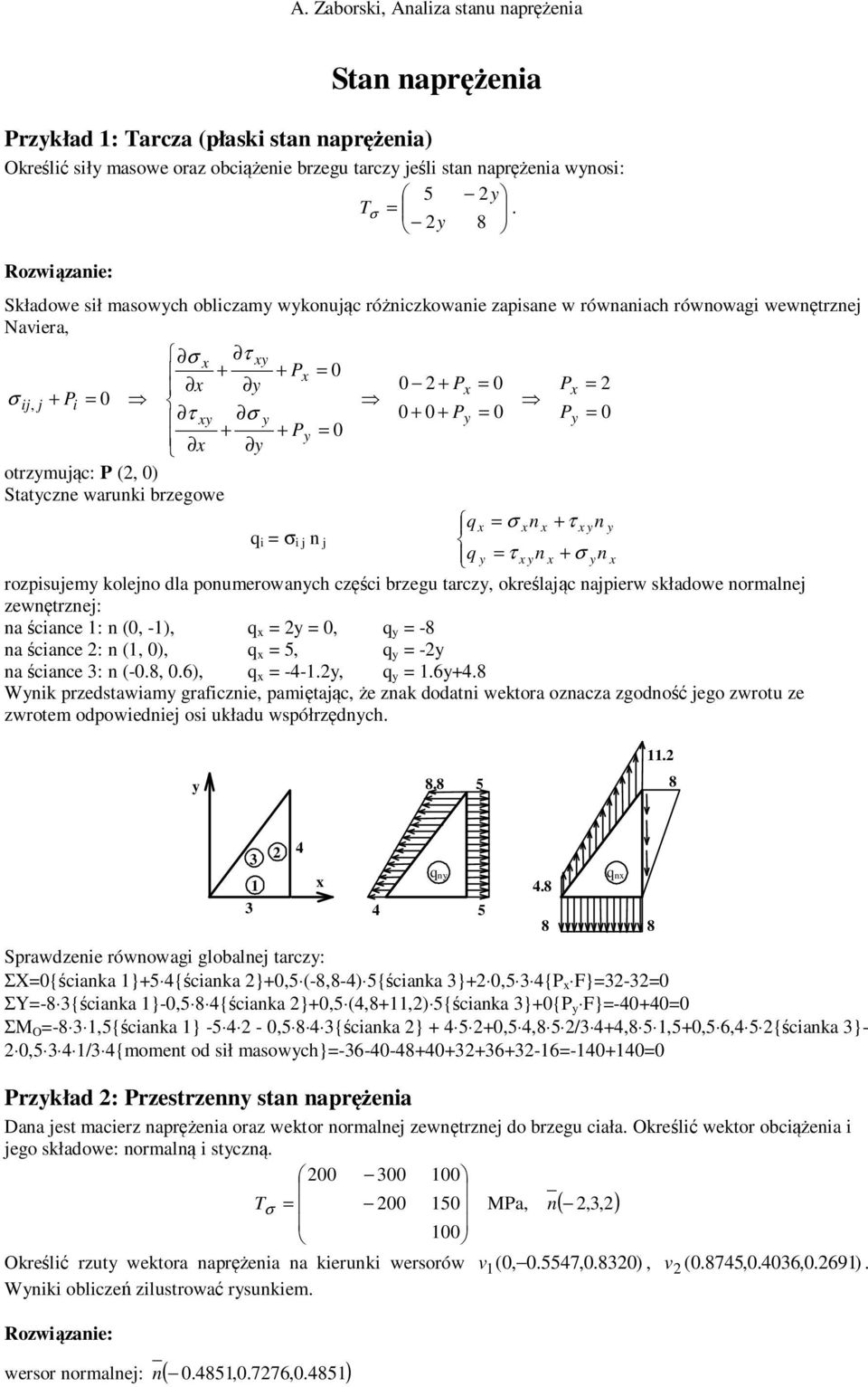 Statczne warunki brzegowe q σ n + τ n q i σ i j n j q τ n + σ n rozpisujem kolejno dla ponumerowanch części brzegu tarcz, określając najpierw składowe normalnej zewnętrznej: na ściance 1: n (0, -1),