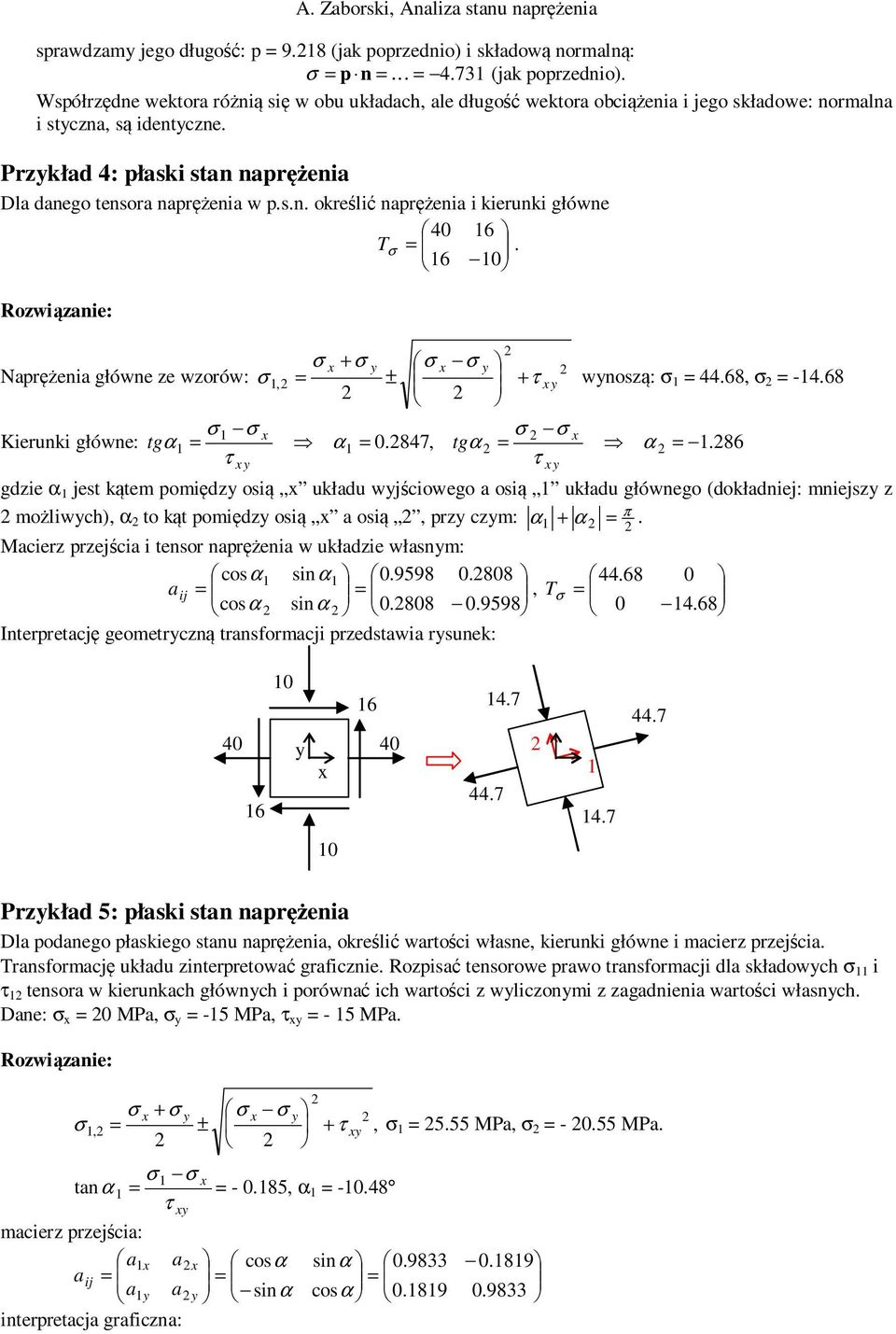 16 10 σ + σ σ σ Naprężenia główne ze wzorów: σ 1, ± + τ wnoszą: σ 1 44.68, σ -14.68 σ 1 σ σ σ Kierunki główne: tg α1 α1 0.847, tgα α 1.