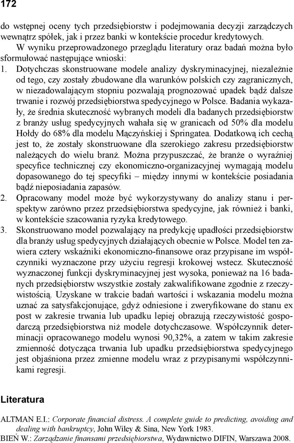 Dotychczas skonstruowane modele analizy dyskryminacyjnej, niezależnie od tego, czy zostały zbudowane dla warunków polskich czy zagranicznych, w niezadowalającym stopniu pozwalają prognozować upadek