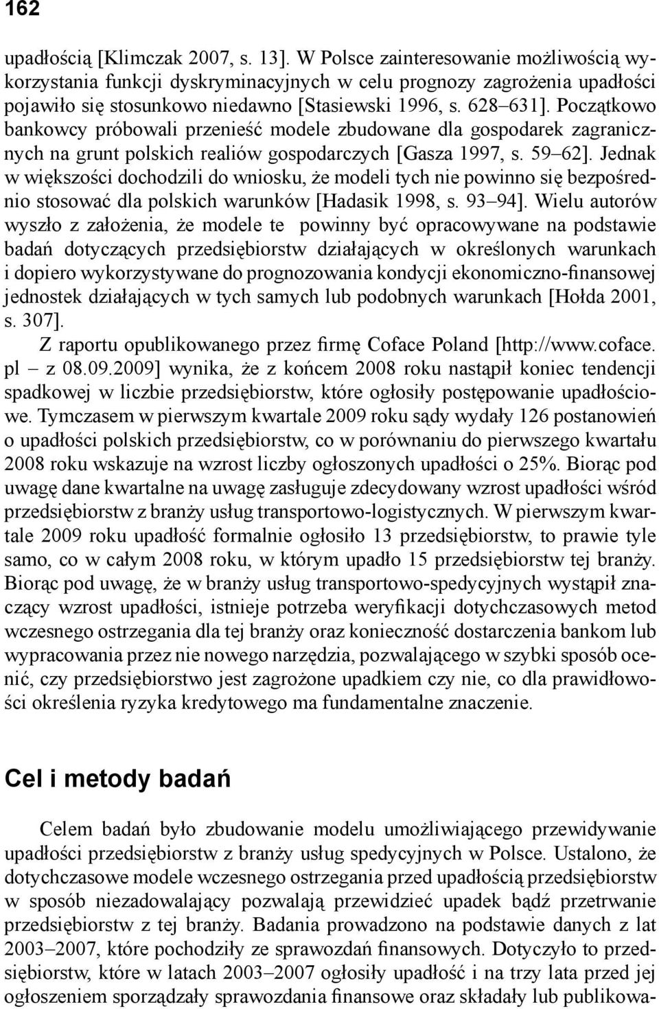 Początkowo bankowcy próbowali przenieść modele zbudowane dla gospodarek zagranicznych na grunt polskich realiów gospodarczych [Gasza 1997, s. 59 62].