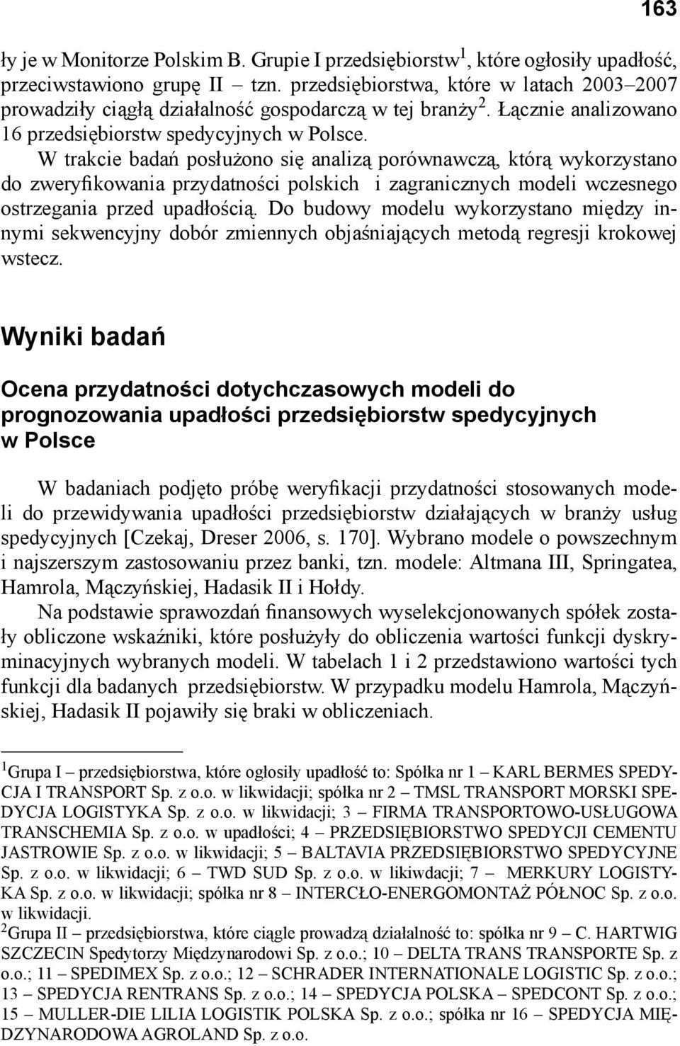 W trakcie badań posłużono się analizą porównawczą, którą wykorzystano do zweryfikowania przydatności polskich i zagranicznych modeli wczesnego ostrzegania przed upadłością.