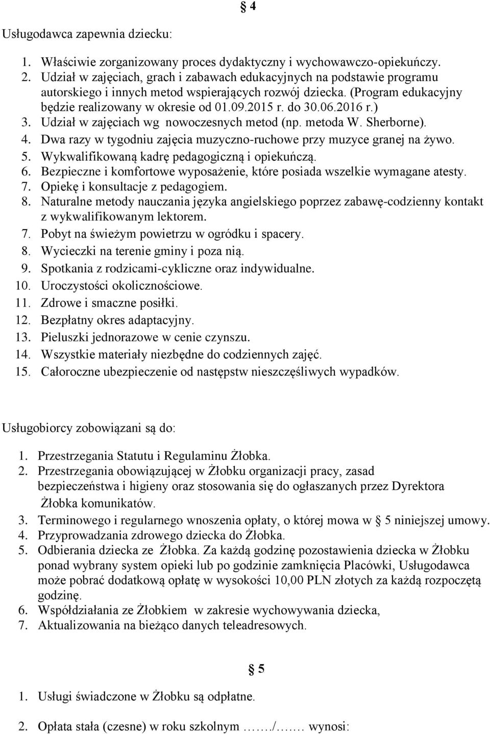 do 30.06.2016 r.) 3. Udział w zajęciach wg nowoczesnych metod (np. metoda W. Sherborne). 4. Dwa razy w tygodniu zajęcia muzyczno-ruchowe przy muzyce granej na żywo. 5.