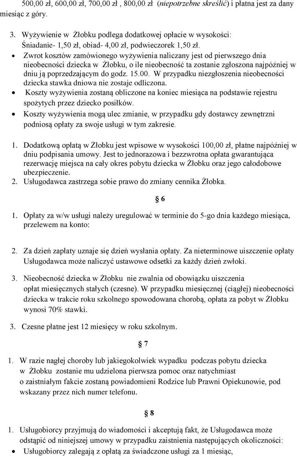 Zwrot kosztów zamówionego wyżywienia naliczany jest od pierwszego dnia nieobecności dziecka w Żłobku, o ile nieobecność ta zostanie zgłoszona najpóźniej w dniu ją poprzedzającym do godz. 15.00.