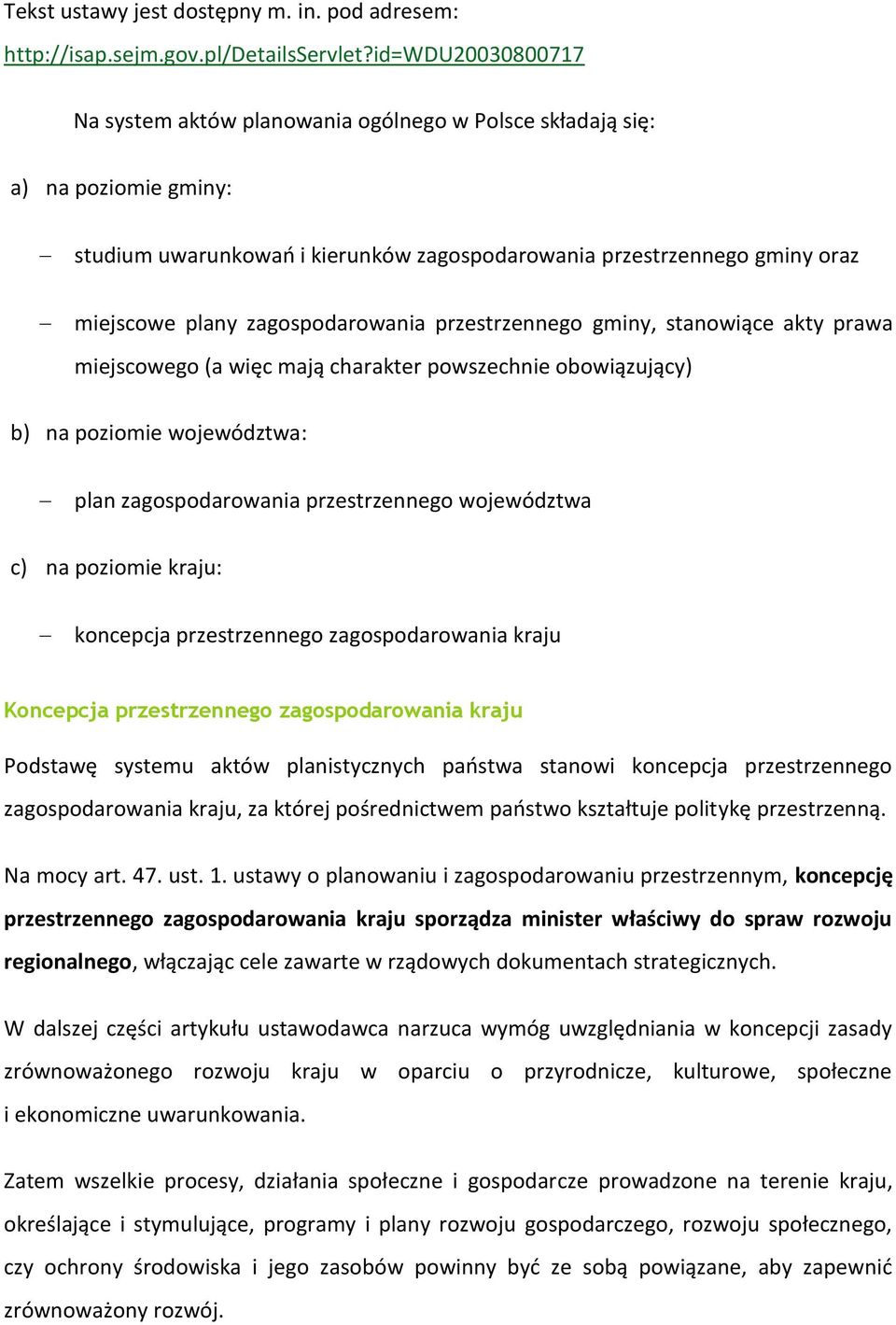 zagospodarowania przestrzennego gminy, stanowiące akty prawa miejscowego (a więc mają charakter powszechnie obowiązujący) b) na poziomie województwa: plan zagospodarowania przestrzennego województwa