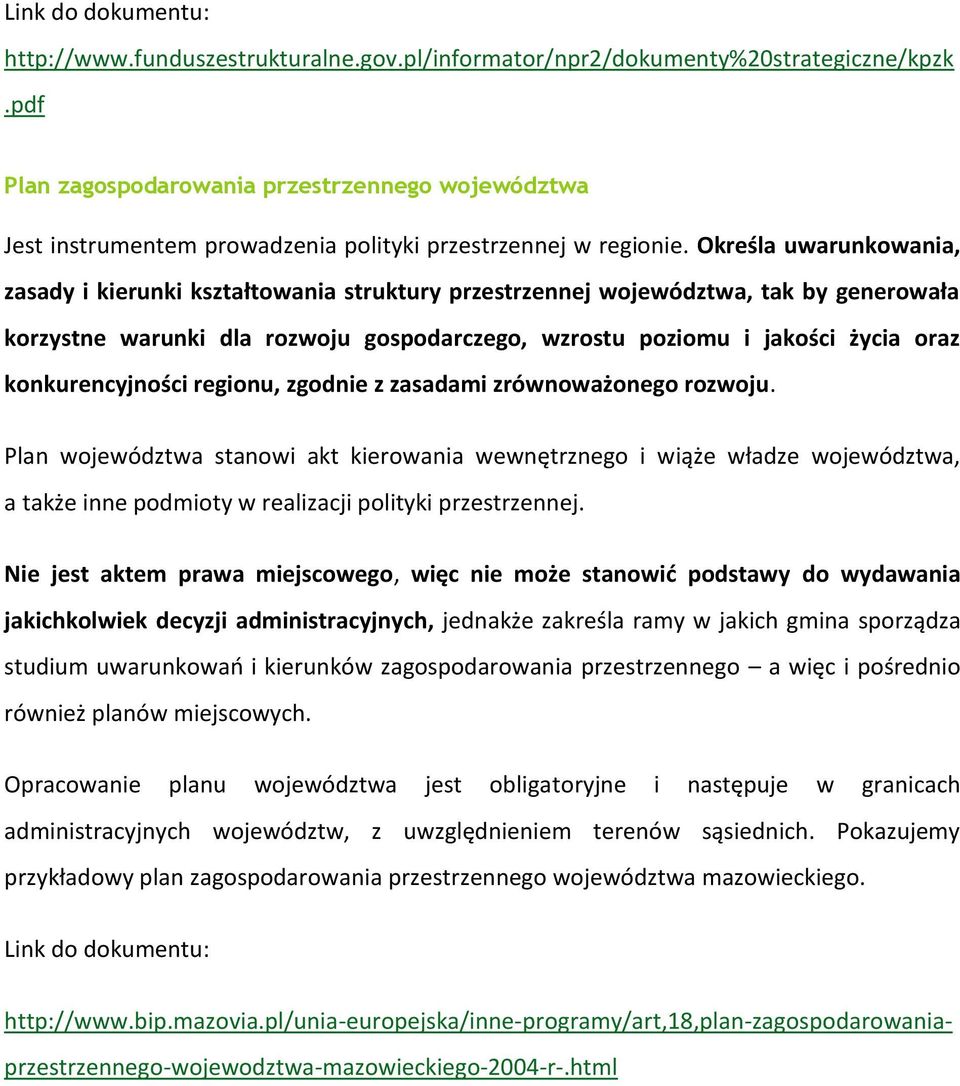 Określa uwarunkowania, zasady i kierunki kształtowania struktury przestrzennej województwa, tak by generowała korzystne warunki dla rozwoju gospodarczego, wzrostu poziomu i jakości życia oraz