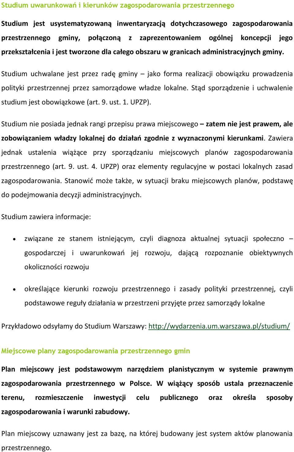 Studium uchwalane jest przez radę gminy jako forma realizacji obowiązku prowadzenia polityki przestrzennej przez samorządowe władze lokalne.