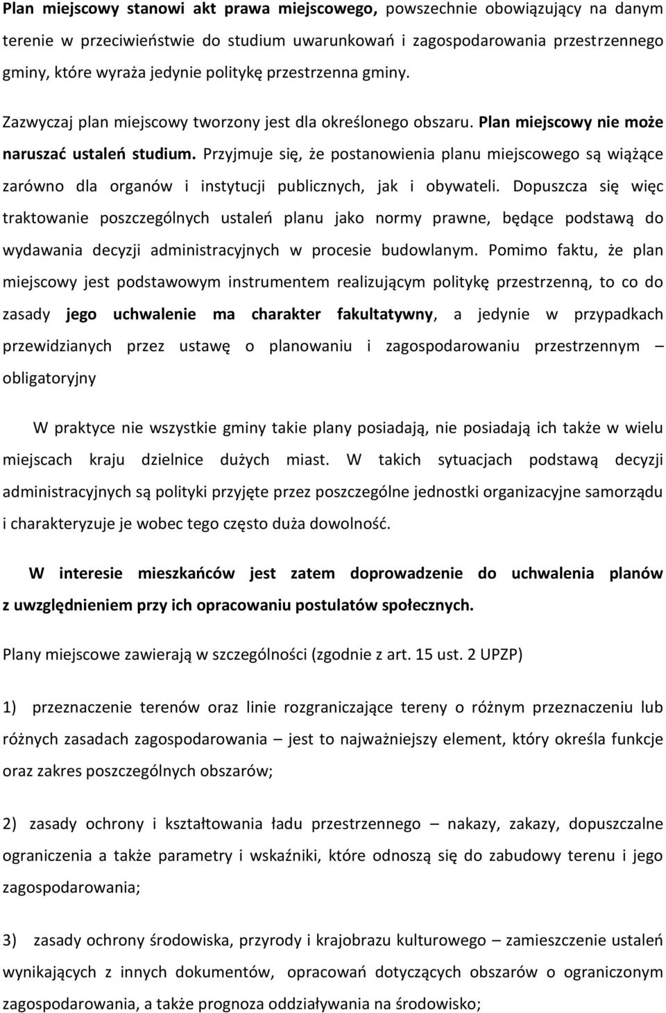 Przyjmuje się, że postanowienia planu miejscowego są wiążące zarówno dla organów i instytucji publicznych, jak i obywateli.