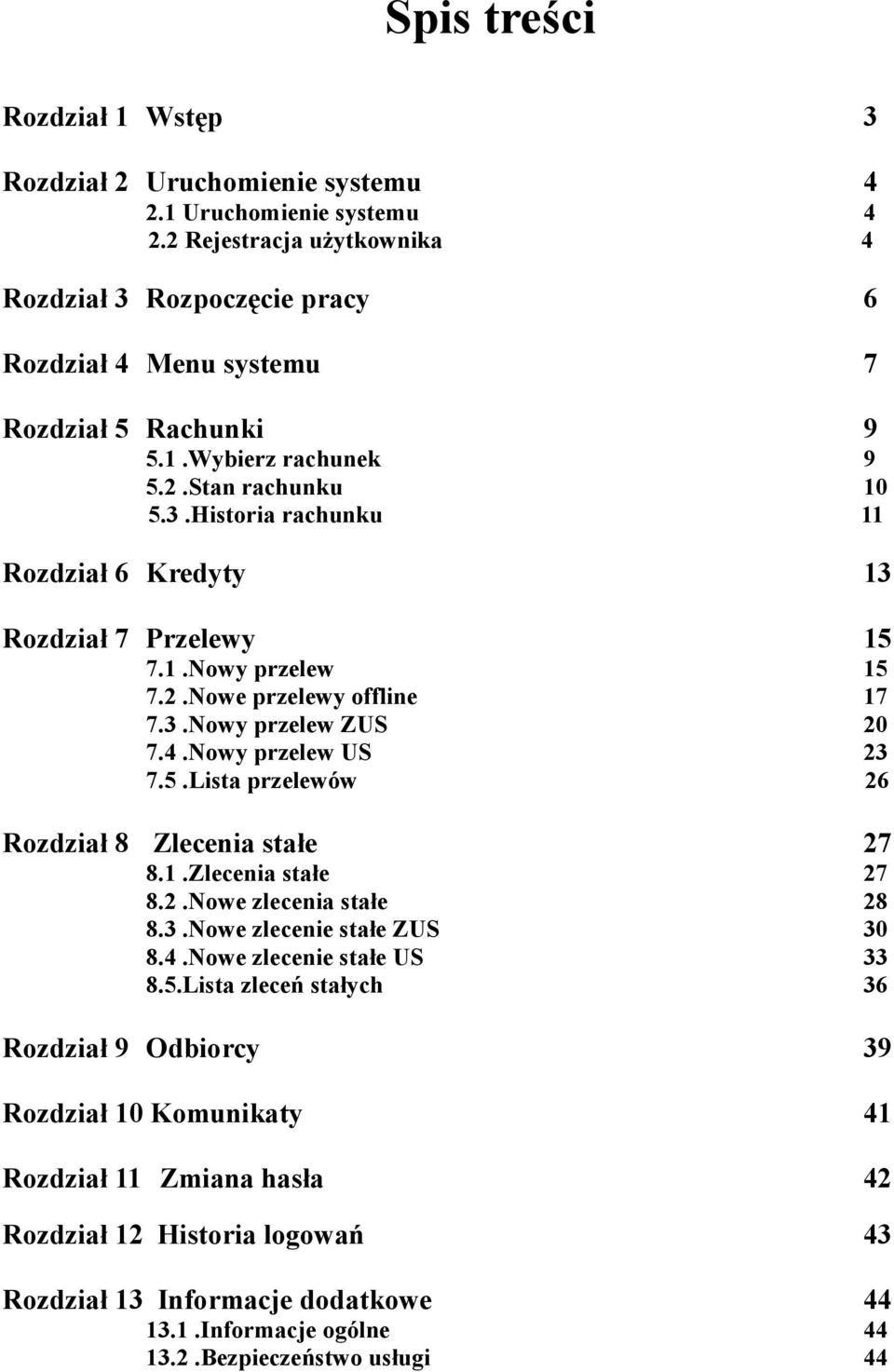 1.Nowy przelew 7.2.Nowe przelewy offline 7.3.Nowy przelew ZUS 7.4.Nowy przelew US 7.5.Lista przelewów Rozdział 8 Zlecenia stałe 8.1.Zlecenia stałe 8.2.Nowe zlecenia stałe 8.3.Nowe zlecenie stałe ZUS 8.