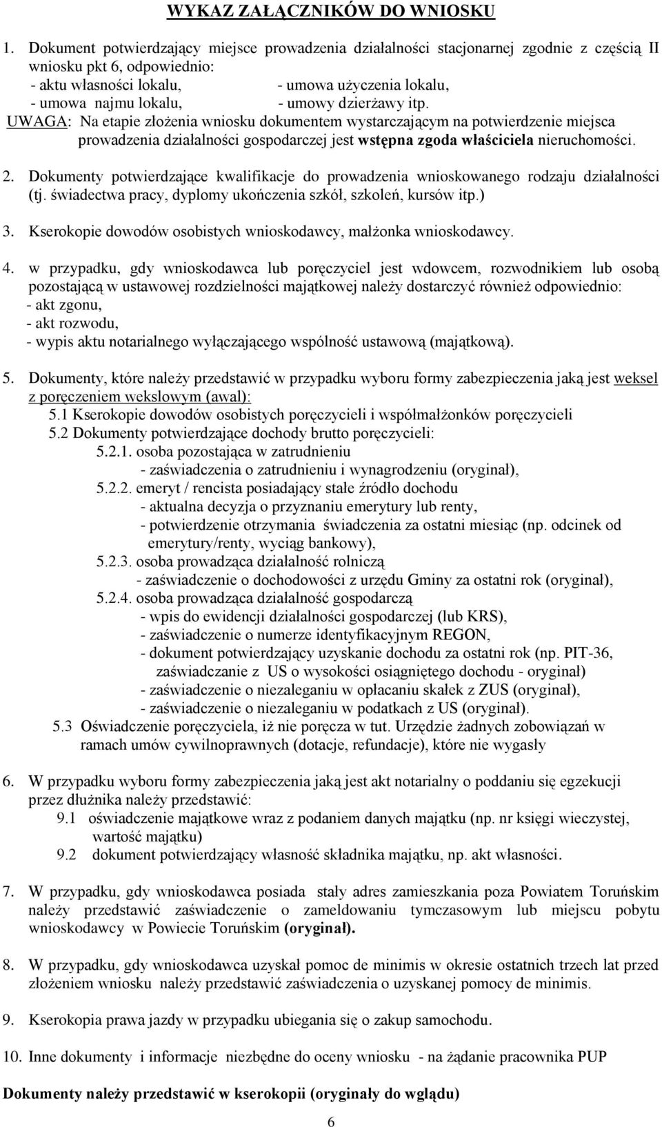 dzierżawy itp. UWAGA: Na etapie złożenia wniosku dokumentem wystarczającym na potwierdzenie miejsca prowadzenia działalności gospodarczej jest wstępna zgoda właściciela nieruchomości. 2.