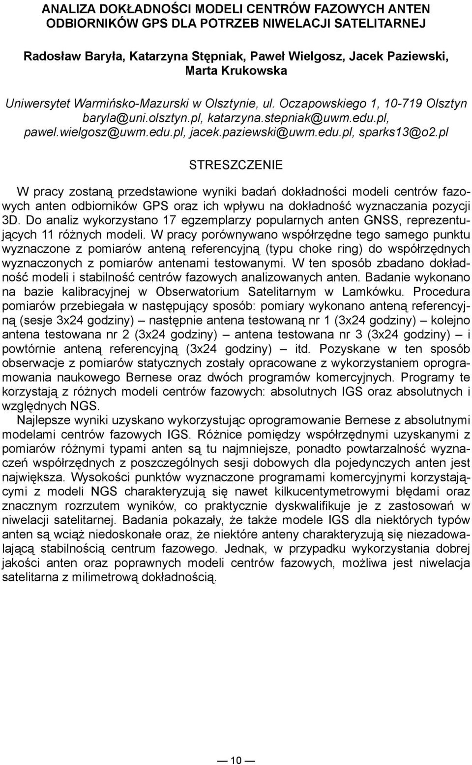 pl W pracy zostaną przedstawione wyniki badań dokładności modeli centrów fazowych anten odbiorników GPS oraz ich wpływu na dokładność wyznaczania pozycji 3D.