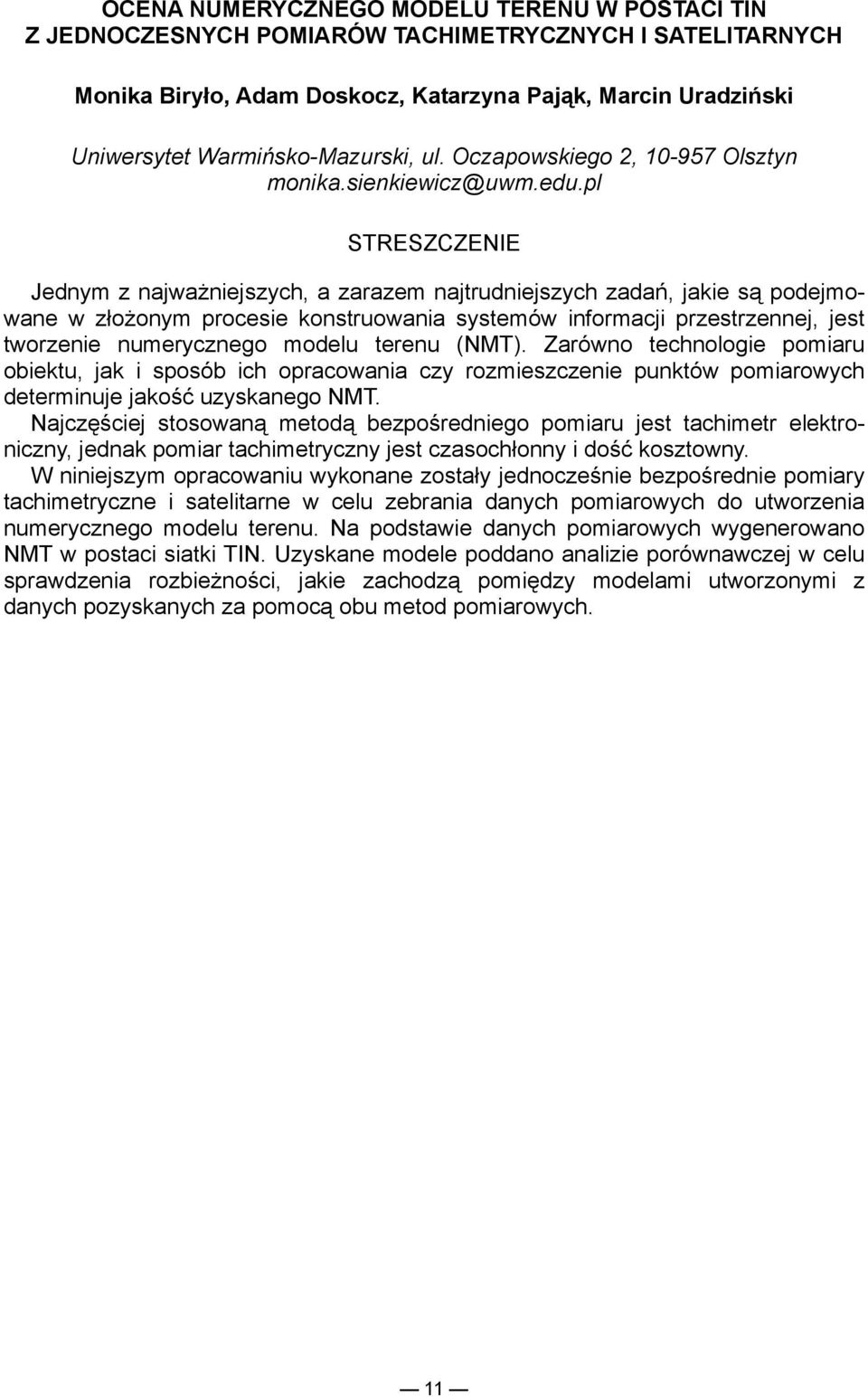 pl Jednym z najważniejszych, a zarazem najtrudniejszych zadań, jakie są podejmowane w złożonym procesie konstruowania systemów informacji przestrzennej, jest tworzenie numerycznego modelu terenu