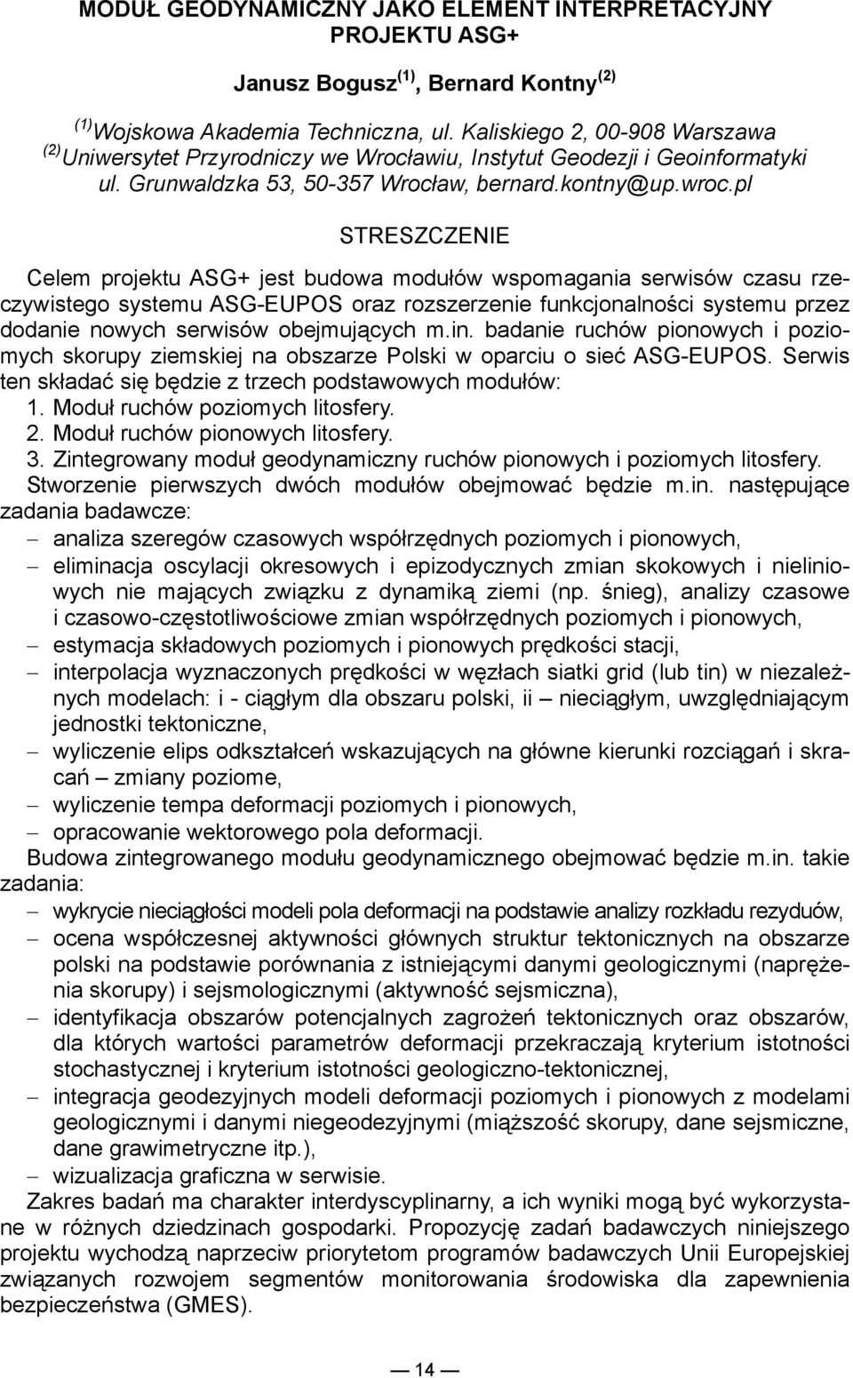 pl Celem projektu ASG+ jest budowa modułów wspomagania serwisów czasu rzeczywistego systemu ASG-EUPOS oraz rozszerzenie funkcjonalności systemu przez dodanie nowych serwisów obejmujących m.in.