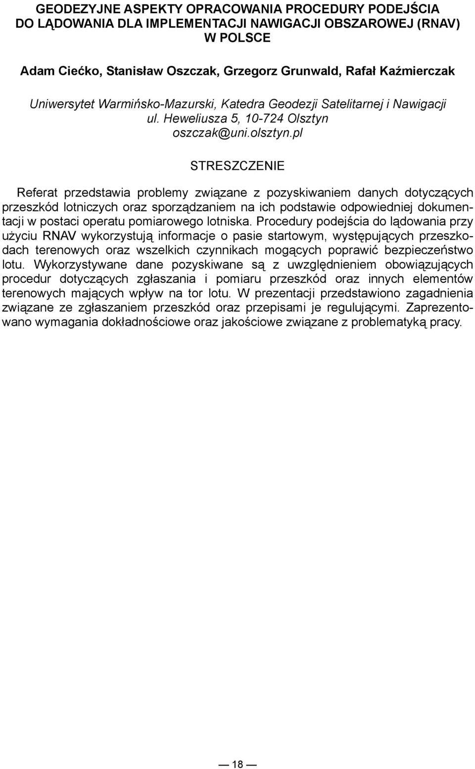 pl Referat przedstawia problemy związane z pozyskiwaniem danych dotyczących przeszkód lotniczych oraz sporządzaniem na ich podstawie odpowiedniej dokumentacji w postaci operatu pomiarowego lotniska.