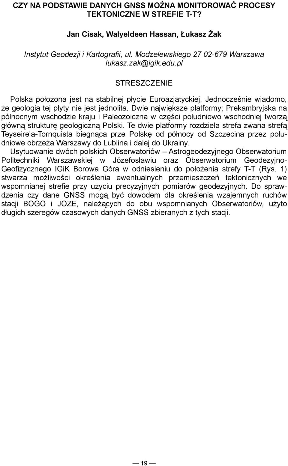 Dwie największe platformy; Prekambryjska na północnym wschodzie kraju i Paleozoiczna w części południowo wschodniej tworzą główną strukturę geologiczną Polski.