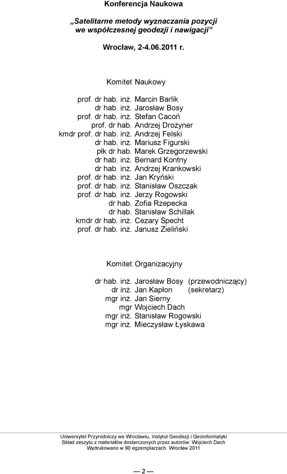 dr hab. inż. Jan Kryński prof. dr hab. inż. Stanisław Oszczak prof. dr hab. inż. Jerzy Rogowski dr hab. Zofia Rzepecka dr hab. Stanisław Schillak kmdr dr hab. inż. Cezary Specht prof. dr hab. inż. Janusz Zieliński Komitet Organizacyjny dr hab.