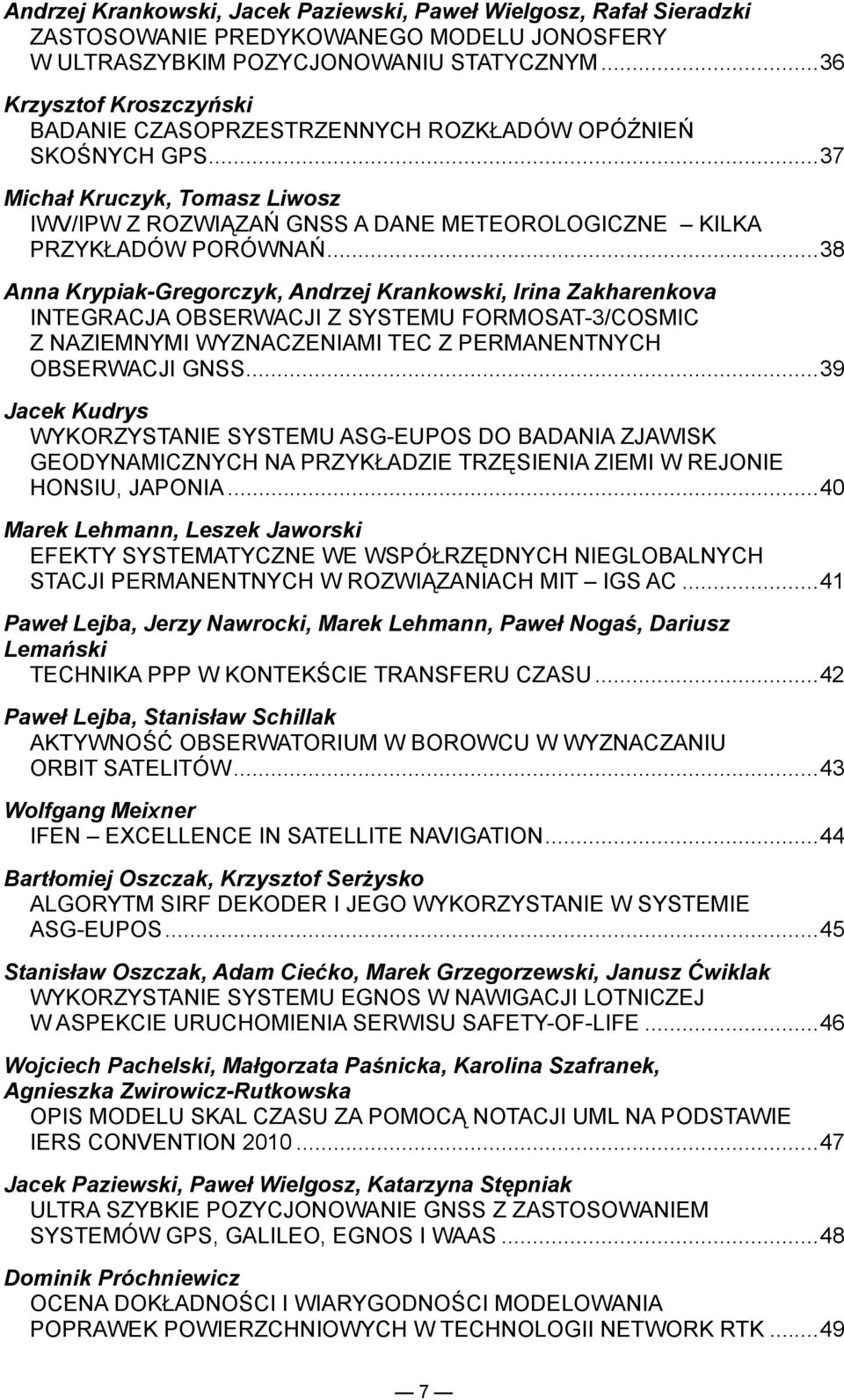 .. 38 Anna Krypiak-Gregorczyk, Andrzej Krankowski, Irina Zakharenkova INTEGRACJA OBSERWACJI Z SYSTEMU FORMOSAT-3/COSMIC Z NAZIEMNYMI WYZNACZENIAMI TEC Z PERMANENTNYCH OBSERWACJI GNSS.