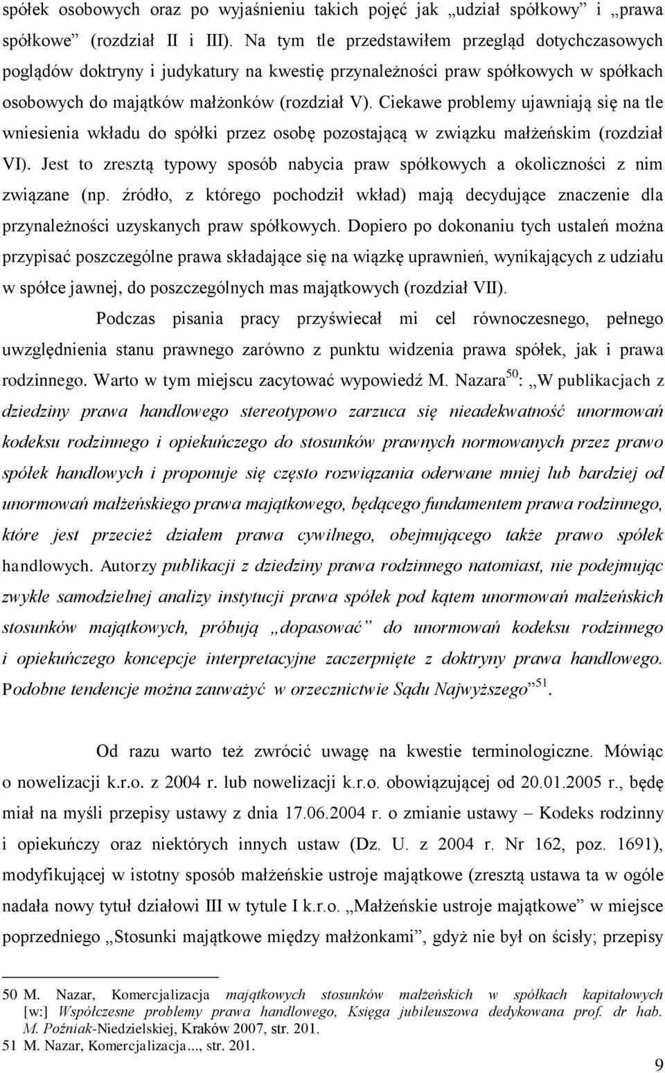 Ciekawe problemy ujawniają się na tle wniesienia wkładu do spółki przez osobę pozostającą w związku małżeńskim (rozdział VI).