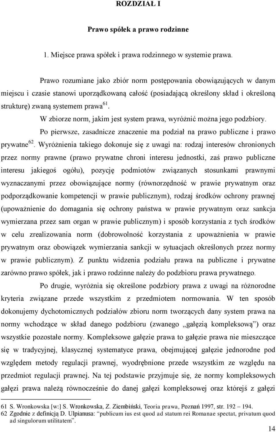 W zbiorze norm, jakim jest system prawa, wyróżnić można jego podzbiory. Po pierwsze, zasadnicze znaczenie ma podział na prawo publiczne i prawo prywatne 62.