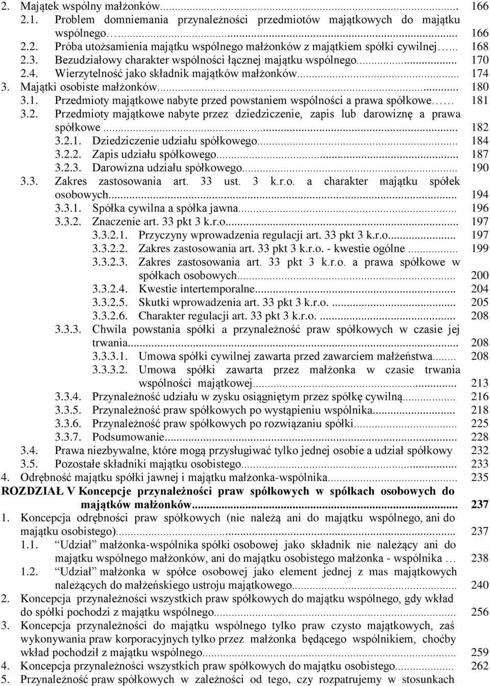 2. Przedmioty majątkowe nabyte przez dziedziczenie, zapis lub darowiznę a prawa spółkowe... 182 3.2.1. Dziedziczenie udziału spółkowego... 184 3.2.2. Zapis udziału spółkowego... 187 3.2.3. Darowizna udziału spółkowego.