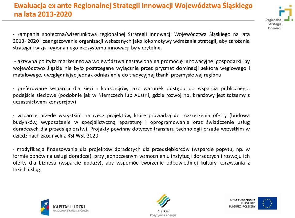 - aktywna polityka marketingowa województwa nastawiona na promocję innowacyjnej gospodarki, by województwo śląskie nie było postrzegane wyłącznie przez pryzmat dominacji sektora węglowego i