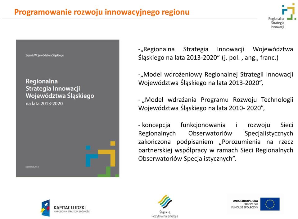 ) - Model wdrożeniowy Regionalnej Strategii Innowacji Województwa Śląskiego na lata 2013-2020, - Model wdrażania Programu Rozwoju