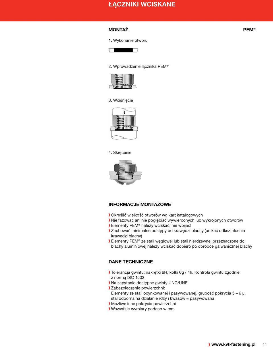 Zachować minimalne odstępy od krawędzi blachy (unikać odkształcenia krawędzi blachy) Elementy ze stali węglowej lub stali nierdzewnej przeznaczone do blachy aluminiowej należy wciskać dopiero po