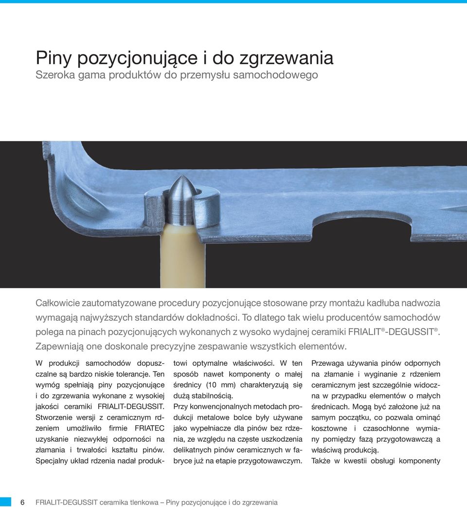 Zapewniają one doskonale precyzyjne zespawanie wszystkich elementów. W produkcji samochodów dopuszczalne są bardzo niskie tolerancje.