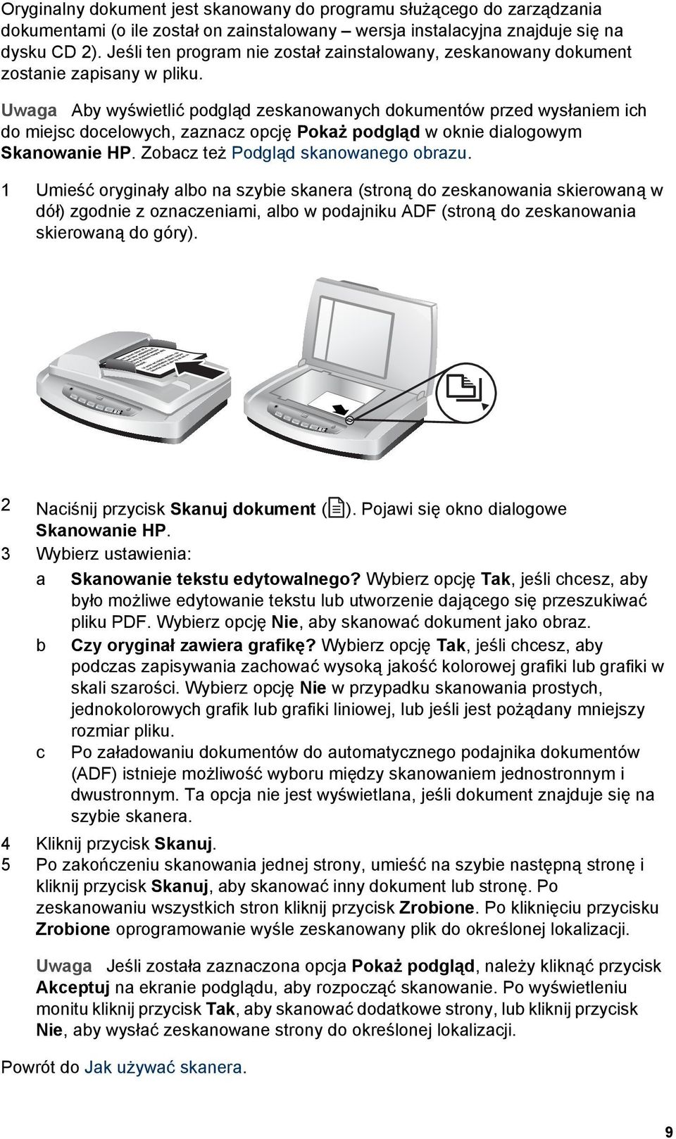 Uwaga Aby wyświetlić podgląd zeskanowanych dokumentów przed wysłaniem ich do miejsc docelowych, zaznacz opcję Pokaż podgląd w oknie dialogowym Skanowanie HP. Zobacz też Podgląd skanowanego obrazu.