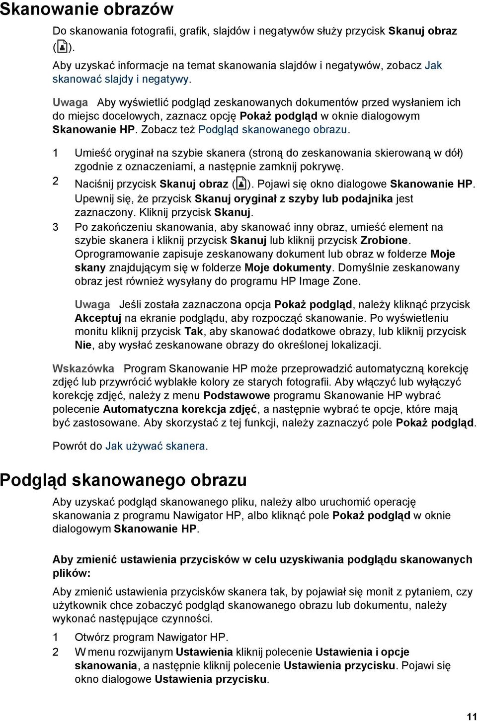 Uwaga Aby wyświetlić podgląd zeskanowanych dokumentów przed wysłaniem ich do miejsc docelowych, zaznacz opcję Pokaż podgląd w oknie dialogowym Skanowanie HP. Zobacz też Podgląd skanowanego obrazu.
