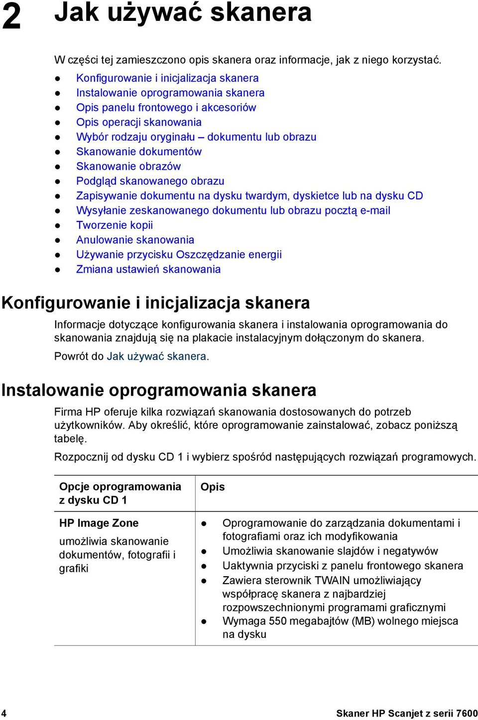 dokumentów Skanowanie obrazów Podgląd skanowanego obrazu Zapisywanie dokumentu na dysku twardym, dyskietce lub na dysku CD Wysyłanie zeskanowanego dokumentu lub obrazu pocztą e-mail Tworzenie kopii