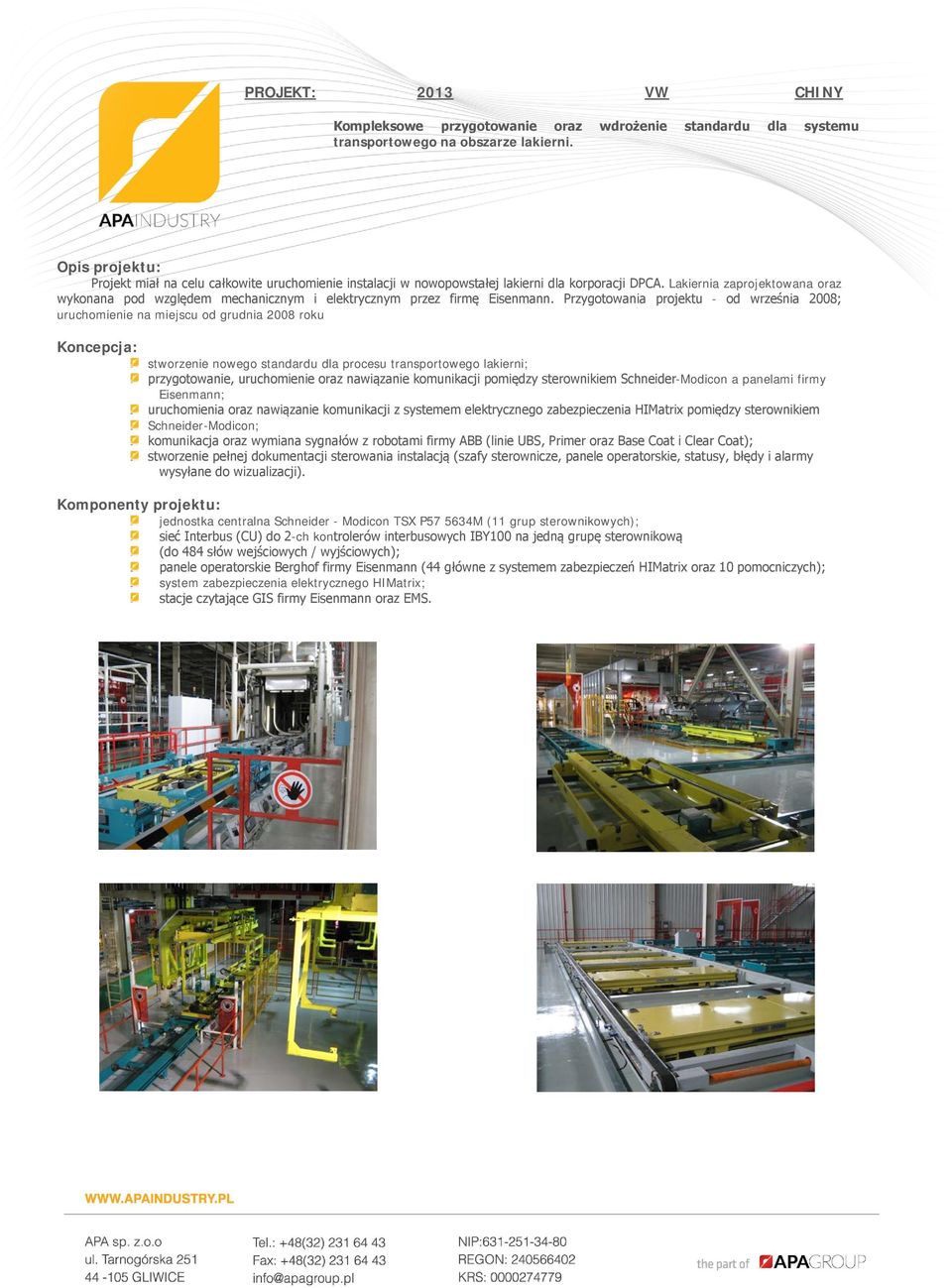 Lakiernia zaprojektowana oraz wykonana pod względem mechanicznym i elektrycznym przez firmę Eisenmann.