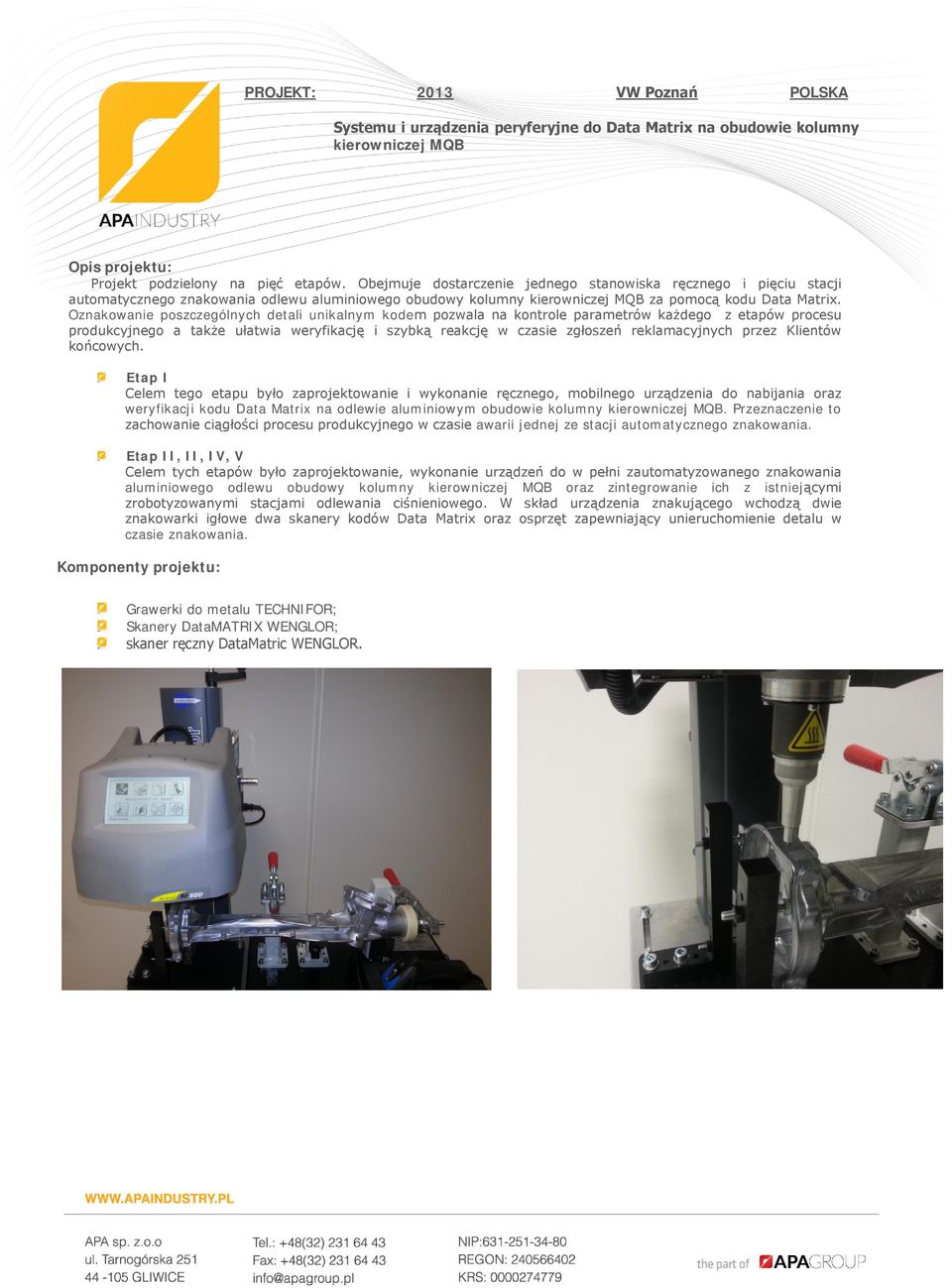 Oznakowanie poszczególnych detali unikalnym kodem pozwala na kontrole parametrów każdego z etapów procesu produkcyjnego a także ułatwia weryfikację i szybką reakcję w czasie zgłoszeń reklamacyjnych