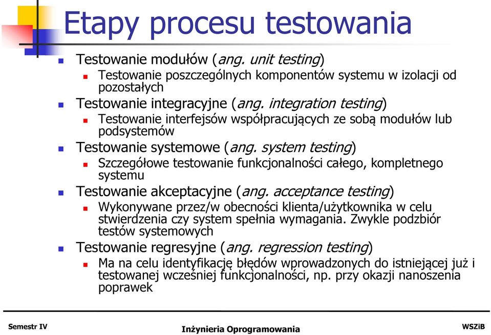 system testing) Szczegółowe testowanie funkcjonalności całego, kompletnego systemu Testowanie akceptacyjne (ang.