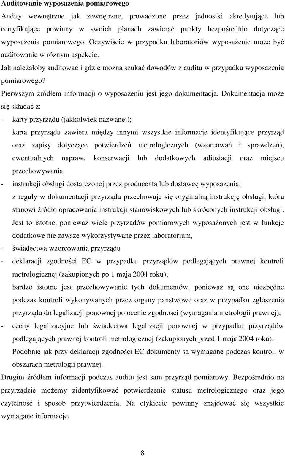 Jak naleŝałoby auditować i gdzie moŝna szukać dowodów z auditu w przypadku wyposaŝenia pomiarowego? Pierwszym źródłem informacji o wyposaŝeniu jest jego dokumentacja.