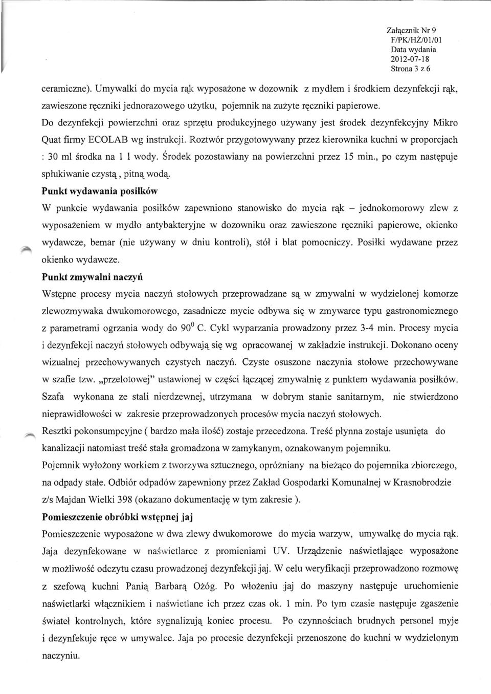 Roztwór przygotowywany przez kierownika kuchni w proporcjach : 30 mł środka na 1 1 wody. Środek pozostawiany na powierzchni przez 15 min., po czym następuje spłukiwanie czystą, pitną wodą.
