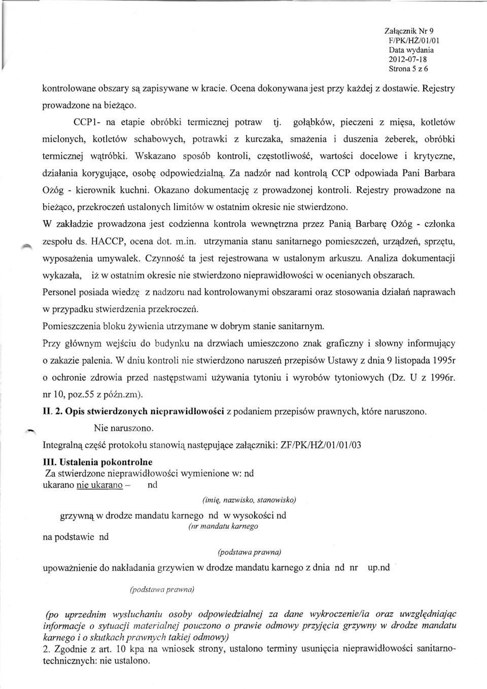 Wskazano sposób kontroli, częstotliwość, wartości docelowe i krytyczne, działania korygujące, osobę odpowiedzialną. Za nadzór nad kontrolą CCP odpowiada Pani Barbara Ożóg - kierownik kuchni.
