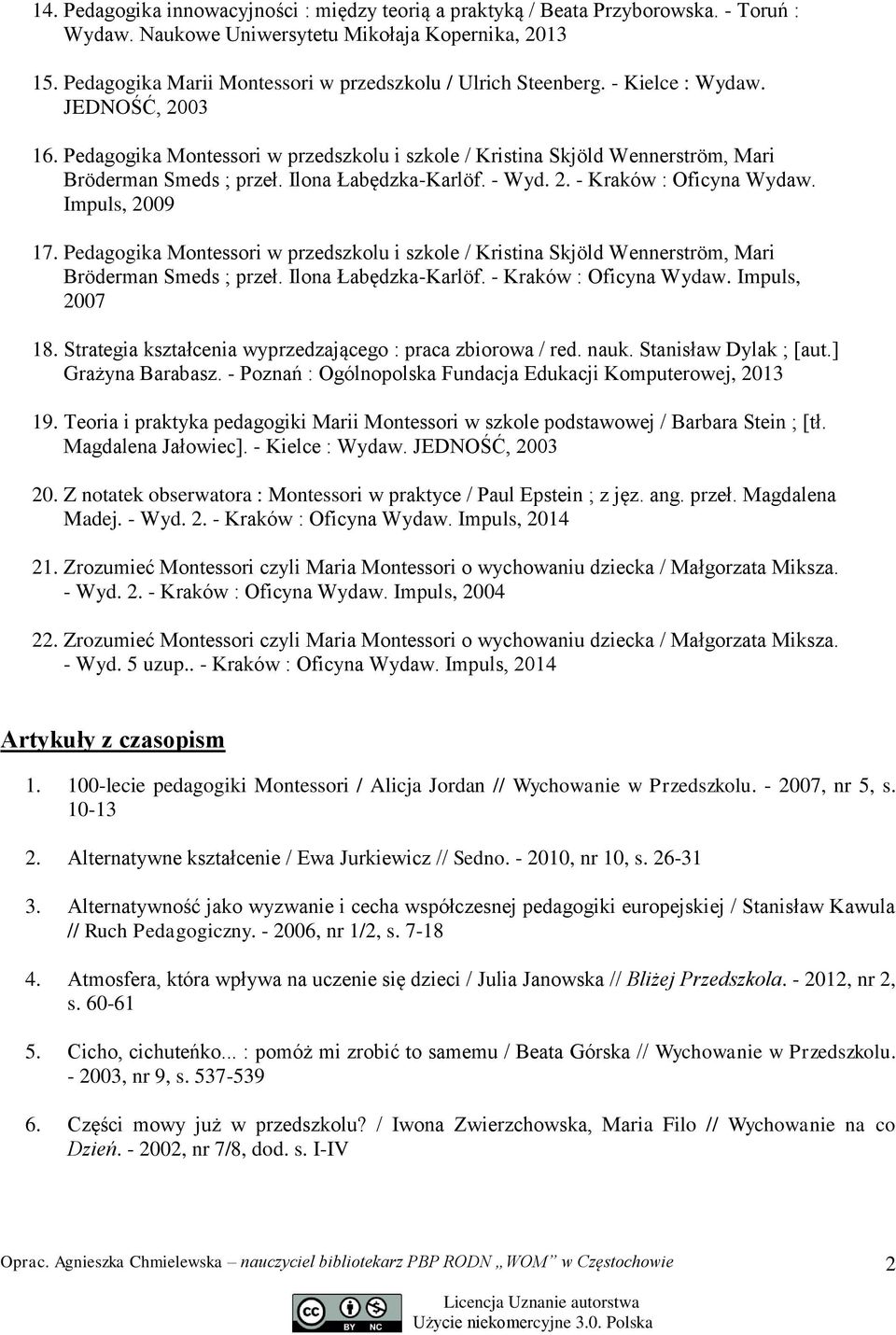 Pedagogika Montessori w przedszkolu i szkole / Kristina Skjöld Wennerström, Mari Bröderman Smeds ; przeł. Ilona Łabędzka-Karlöf. - Wyd. 2. - Kraków : Oficyna Wydaw. Impuls, 2009 17.