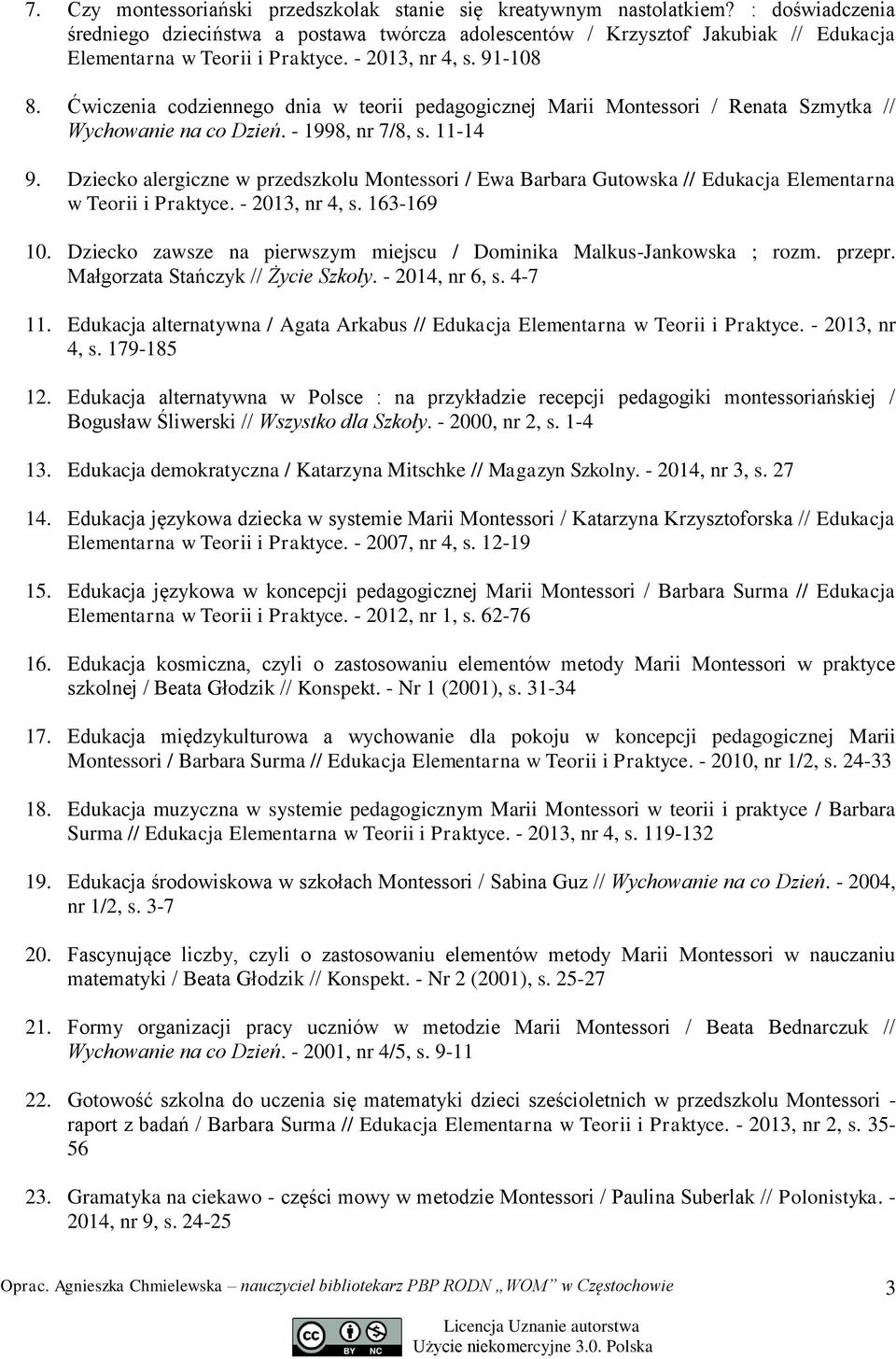 Ćwiczenia codziennego dnia w teorii pedagogicznej Marii Montessori / Renata Szmytka // Wychowanie na co Dzień. - 1998, nr 7/8, s. 11-14 9.
