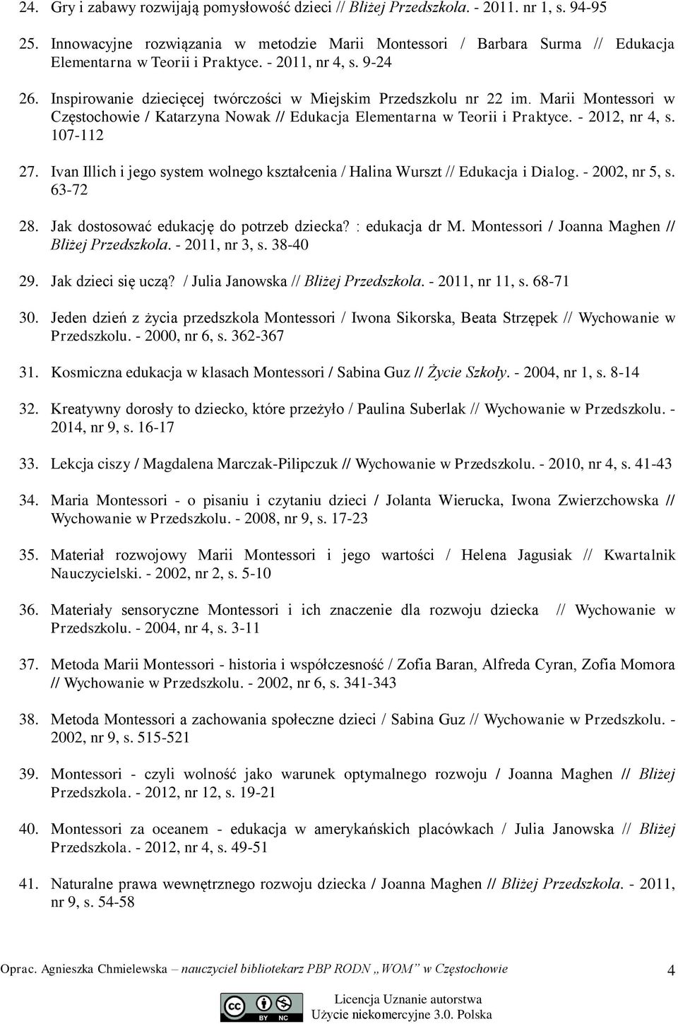 Inspirowanie dziecięcej twórczości w Miejskim Przedszkolu nr 22 im. Marii Montessori w Częstochowie / Katarzyna Nowak // Edukacja Elementarna w Teorii i Praktyce. - 2012, nr 4, s. 107-112 27.