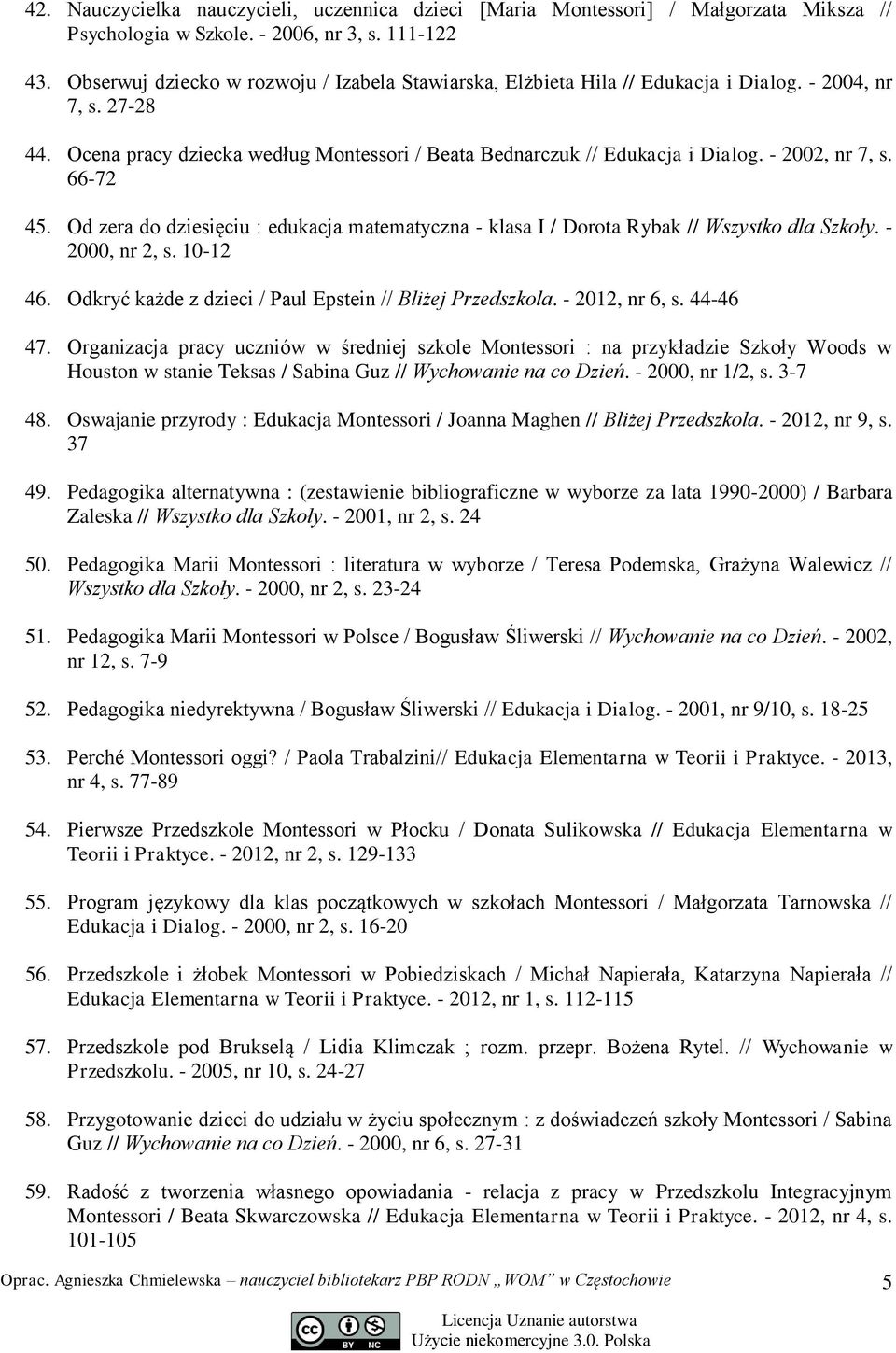 - 2002, nr 7, s. 66-72 45. Od zera do dziesięciu : edukacja matematyczna - klasa I / Dorota Rybak // Wszystko dla Szkoły. - 2000, nr 2, s. 10-12 46.
